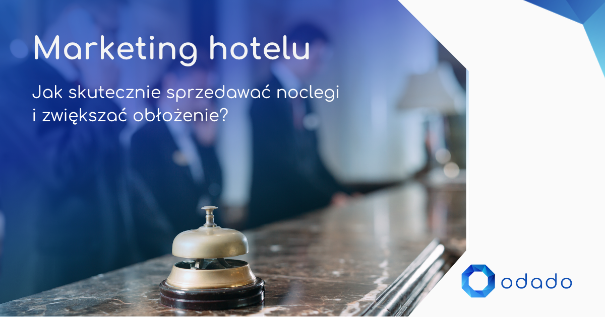 Jak skutecznie sprzedawać noclegi i zwiększać obłożenie? Strategie performance marketingowe dla hoteli